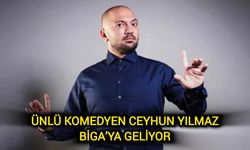 Ünlü komedyen Ceyhun Yılmaz, Çanakkale Biga’ya geliyor