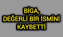 Biga, değerli bir ismini kaybetti