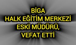 Biga Halk Eğitim Merkezi Eski Müdürü, Vefat Etti