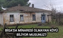 Çanakkale Biga’da minaresi olmayan köyü biliyor musunuz?