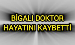 Bigalı doktor hayatını kaybetti