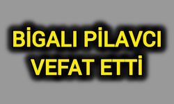 Bigalı Pilavcı Vefat Etti