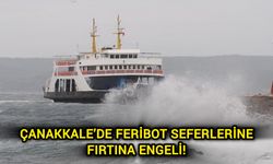 Çanakkale’de feribot seferlerine fırtına engeli!