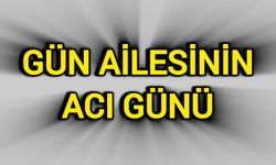 Gün Ailesinin Acı Günü