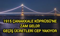 1915 Çanakkale Köprüsü’ne Zam geldi! Geçiş ücretleri cep yakıyor