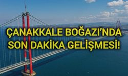 Çanakkale Boğazı’nda son dakika gelişmesi!