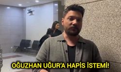 Oğuzhan Uğur’a hapis istemi!