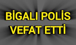 Bigalı Polis Vefat Etti