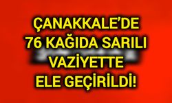 Çanakkale’de 76 kağıda sarılı vaziyette ele geçirildi!