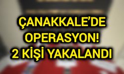 Çanakkale’de Operasyon! 2 kişi yakalandı