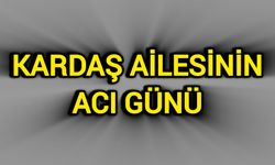 Kardaş ailesinin acı günü