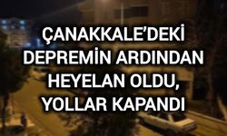 Çanakkale’deki depremin ardından heyelan oldu, yollar kapandı