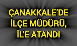 Çanakkale’de İlçe Müdürü, İl’e atandı