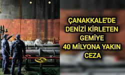 Çanakkale'de denizi kirleten gemiye 40 milyona yakın ceza