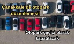 Çanakkale’de otopark düzenlemesi! Geçici olarak kapatılacak