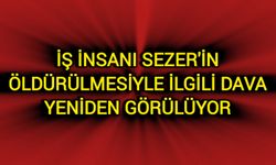 İş insanı Sezer'in öldürülmesiyle ilgili dava yeniden görülüyor