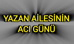 Yazan ailesinin acı günü