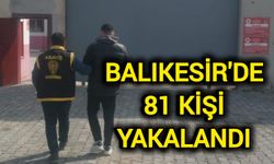 Balıkesir'de 81 kişi yakalandı