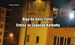 Biga’da Gece Yarısı Fırtına ve Sağanak Korkuttu