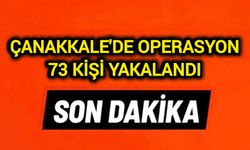 Çanakkale'de Operasyon: 73 kişi yakalandı