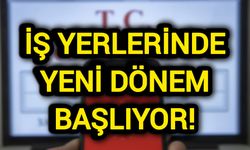 İş yerlerinde yeni dönem başlıyor!