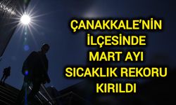 Çanakkale’nin ilçesinde mart ayı sıcaklık rekoru kırıldı