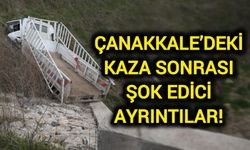 Çanakkale’deki Kaza Sonrası Şok Edici Ayrıntılar!