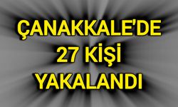 Çanakkale'de 27 kişi yakalandı