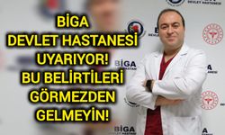 Biga Devlet Hastanesi uyarıyor: Bu belirtileri görmezden gelmeyin!