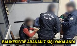 Balıkesir’de aranan 7 kişi yakalandı