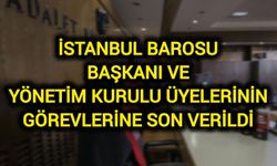 İstanbul Barosu Başkanı ve Yönetim Kurulu üyelerinin görevlerine son verildi