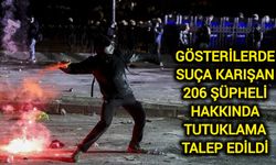 Gösterilerde suça karışan 206 şüpheli hakkında tutuklama talep edildi