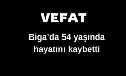 Biga’da 54 yaşında hayatını kaybetti