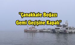 Çanakkale Boğazı Gemi Geçişine Kapalı