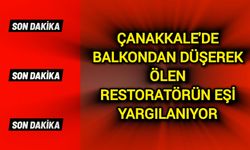 Çanakkale'de balkondan düşerek ölen restoratörün eşi yargılanıyor