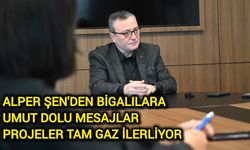 Alper Şen'den Bigalılara Umut Dolu Mesajlar: Projeler Tam Gaz İlerliyor