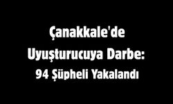 Çanakkale'de Yasadışı Maddeye Darbe: 94 Şüpheli Yakalandı
