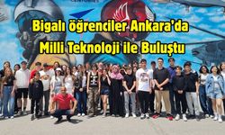 Bigalı öğrenciler Ankara’da Milli Teknoloji ile Buluştu