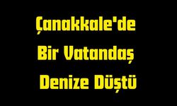 Çanakkale'de Bir Vatandaş Denize Düştü