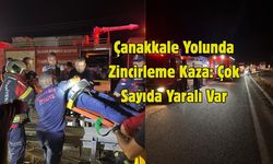 Çanakkale Yolunda Zincirleme Kaza: Çok Sayıda Yaralı Var