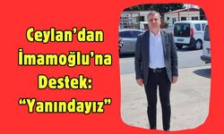 Ceylan’dan İmamoğlu’na Destek: “Yanındayız”
