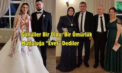 Gönüller Bir Oldu: Bir Ömürlük Mutluluğa “Evet” Dediler