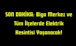 SON DAKİKA: Biga Merkez ve Tüm İlçelerde Elektrik Kesintisi Yaşanacak!