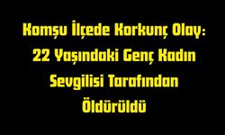 Komşu İlçede İlişki Cinayeti: Genç Kadın Hayatını Kaybetti