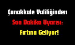 Çanakkale Valiliğinden Son Dakika Uyarısı: Fırtına Geliyor!
