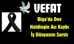Biga'da Dev Holdingin Acı Kaybı İş Dünyasını Sarstı