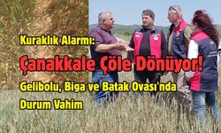 Kuraklık Çanakkale’yi Sardı: Gelibolu, Biga ve Batak Ovası Tehlike Altında
