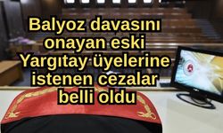 Balyoz davasını onayan eski Yargıtay üyelerine istenen cezalar belli oldu