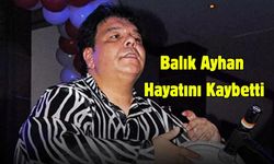"Balık Ayhan" Hayatını Kaybetti