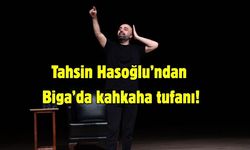 Tahsin Hasoğlu’ndan Biga’da kahkaha tufanı!